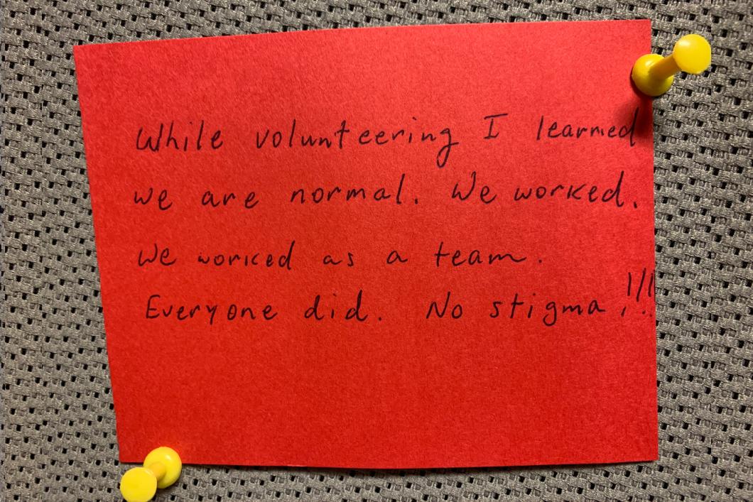 While volunteering I learned we are normal. We worked. We worked as a team. Everyone dead. No stigma!